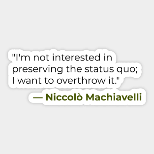 I'm not interested in preserving the status quo — Niccolò Machiavelli Sticker